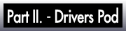 Part II. - Drivers Pod